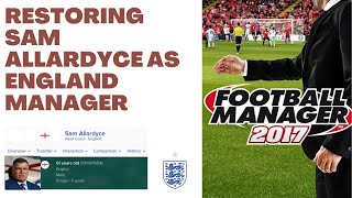 Restoring Sam Allardyce as England Manager on Football Manager 2017 [upl. by Loggins598]