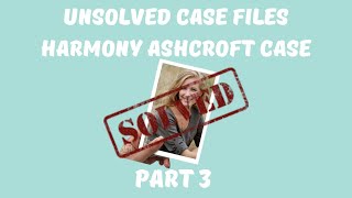 Unsolved Case Files  Harmony Ashcroft  Part 3 [upl. by Woodrow]