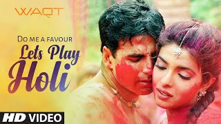 quotDo Me A Favour Lets Play Holiquot Waqt The Race Against Time Priyanka Chopra Akshay Kumar [upl. by Tyika]