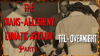 TFIL  OVERNIGHTThe Trans  Allegheny Lunatic Asylum Part 1 [upl. by Bradway]