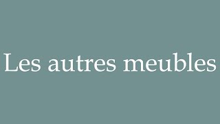 How to Pronounce Les autres meubles Other furniture Correctly in French [upl. by Roht]