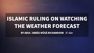 Ruling on watching the weather forecast  AbulAbbaas Moosaa Richardson [upl. by Warder]