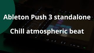 Ableton Push 3 Standalone  Chill atmospheric beat [upl. by Weigle391]