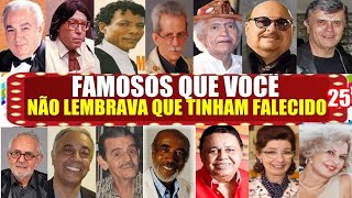 FAMOSOS QUE VOCÊ NÃO LEMBRAVA QUE JÁ TINHAM FALECIDO PARTE 25 [upl. by Raychel840]