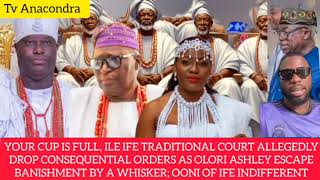 Your Cup Is Full TradCourt Allegedly Drop Consequential Orders As Olori Ashley Escape Banishment [upl. by Dloreg]