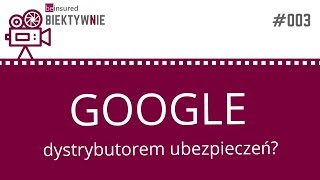 BeInObiektywnie003  Google dystrybutorem ubezpieczeń [upl. by Anitnuahs263]