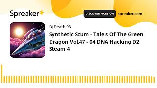 Synthetic Scum  Tales Of The Green Dragon Vol47  04 DNA Hacking D2 Steam 4 made with Spreaker [upl. by Eatnoed]