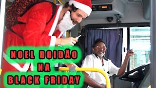 NOEL DOIDÃO  BLACK FRIDAY NO MERCADÃO DE MADUREIRA [upl. by Nolad702]