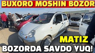 BUXORO MOSHIN BOZOR MATIZ NARXLAR NIMAGADIR BOZORDA SAVDO YUQ [upl. by Jevon]