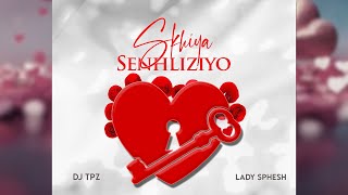 Dj TPZ amp Lady Sphesh  Skhiya Senhliziyo Audio [upl. by Aenaj47]