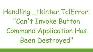 Handling tkinterTclError quotCant Invoke Button Command Application Has Been Destroyedquot [upl. by Eugeniusz]