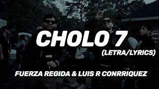 CHOLO 7 Letra  Fuerza Regida Ft Luis R Conrriquez [upl. by Adnuhsat]