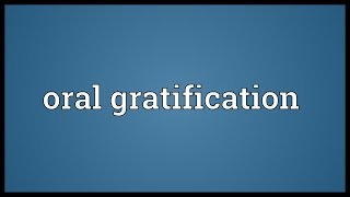 Oral gratification Meaning [upl. by Geiss]