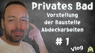 Privates Badezimmer  Abdeckarbeiten und Vorstellung der Baustelle  Teil 1 [upl. by Feilak]