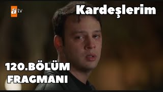 Kardeşlerim 120Bölüm Fragmanı Oğulcan veda mı etti [upl. by Yllib]