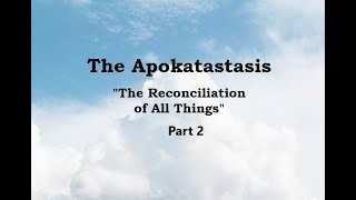 The Apokatastasis Part 2  The reconciliation of ALL [upl. by Ayor]