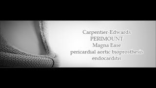 CarpentierEdwards PERIMOUNT Magna Ease aortic bioprosthesis endocarditis [upl. by Ecirtael]