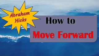 Abraham Hicks  How to Move Forward [upl. by Kendal]