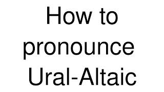 How to Pronounce correctly UralAltaic [upl. by Clava]