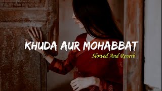 Khuda Aur Mohabbat  Rahat Fateh Ali Khan  Slowed and Reverb [upl. by Neibaf]