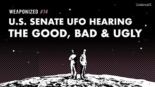 US Senate UFO Hearing  The Good The Bad amp The Ugly  WEAPONIZED  EPISODE 14 [upl. by Eegnat177]