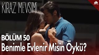 Kiraz Mevsimi  Benimle evlenir misin Öykü  50Bölüm [upl. by Zilada782]