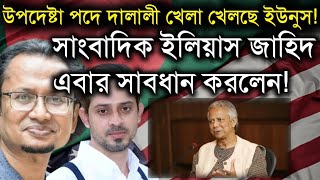 উপদেষ্টা পদে দালালী খেলা খেলছে ইউনুস সাংবাদিক ইলিয়াস জাহিদ এবার সাবধান করলেন Zahids amp Elias Live [upl. by Kelula]