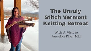 The Unruly Stitch Vermont Knitting Retreat With a Visit To Junction Fiber Mill Part 1 [upl. by Adiana216]