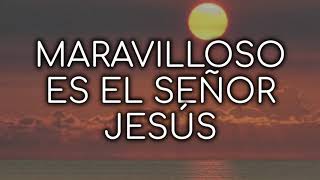 MARAVILLOSO ES EL SEÑOR JESÚS Letra [upl. by Omarr]