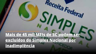 Mais de 45 mil MEIs de SC podem ser excluídos do Simples Nacional por inadimplência [upl. by Eadahc86]