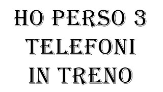 HO PERSO TRE TELEFONI IN TRENO SCANDALOSO [upl. by Radek922]