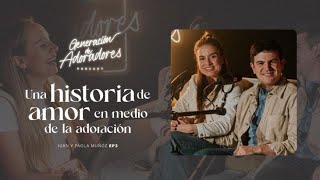 Generación de Adoradores PodcastEpisodio 3Una Historia De Amor y Adoración Juan y PaoSu Presencia [upl. by Kreg849]