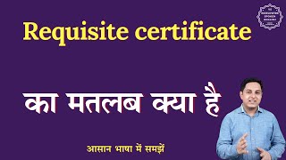 Requisite certificate meaning in Hindi  Requisite certificate ka matlab  English to hindi [upl. by Enytsirhc]