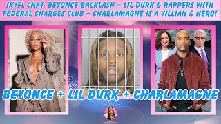 IKYFL Chat Beyonce Backlash  Lil Durk In Rappers Federal Charges Club  Charlamagne Villian amp Hero [upl. by Akiam102]