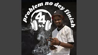 Problem No Dey Finish [upl. by Llednohs]