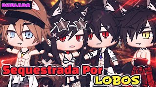 DUBLADO🔥🐺Sequestradas Por Lobos🐺🔥 MINI FILME\part1 Gacha life [upl. by Nolrah693]