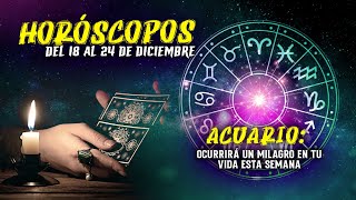 Horóscopos del 18 al 24 de Diciembre Acuario Ocurrirá un Milagro esta semana [upl. by Alicul]