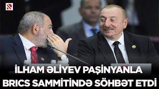 İlham Əliyev Paşinyanla BRICS Sammitində söhbət etdi [upl. by Pegeen]