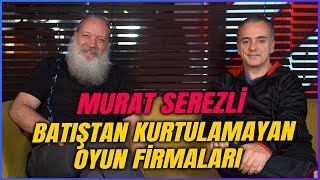 MURAT SEREZLİ I Batan veya Direkten Dönen Oyun Firmaları [upl. by Gosser]