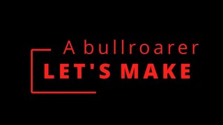 Lets Make A Bullroarer [upl. by Ahsenad595]