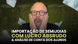 Importacao de SemiJoias do Alibaba com Lucro Absurdo e Analise de contas de alunos [upl. by Ednutabab984]