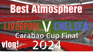 Carabao Cup Final 2024 Vlog Greatest Atmosphere Liverpool v Chelsea [upl. by Marisa828]