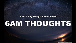 NAV amp Bay Swag ft Cash Cobain6AM Thoughts Lyrics [upl. by Launam]