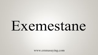 How To Say Exemestane [upl. by Hollerman]