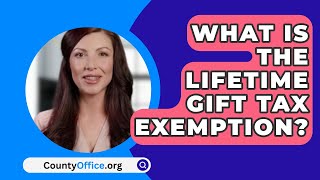 What Is The Lifetime Gift Tax Exemption  CountyOfficeorg [upl. by Wolfie]