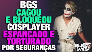 BGS CAGOU e BLOQUEOU Cosplayer TORTURADO e Espancado [upl. by Ollopa835]