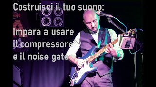 Costruisci il tuo suono Impara a usare il compressore e il noise gate  Lezioni chitarra [upl. by Okorih191]