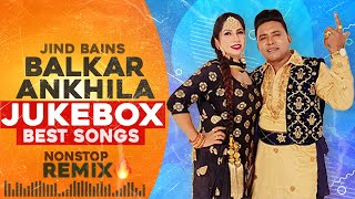 Balkar Ankhila Best Songs  Jind Bains Remix  New Punjabi Song  Latest New Jukebox Collection 2024 [upl. by Lunt608]