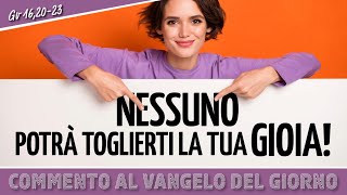 Commento al vangelodelgiorno  NESSUNO POTRÀ TOGLIERTI LA TUA GIOIA  Gv 162023 [upl. by Eltsyrk]