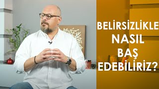 BELİRSİZLİKLE NASIL BAŞ EDEBİLİRİZ [upl. by Rocky]